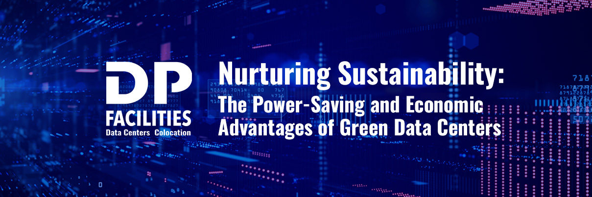 Nurturing Sustainability: The Power-Saving and Economic Advantages of Green Data Centers